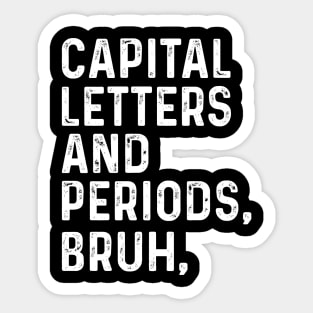 Capital Letters And Periods Bruh - Funny English Teacher Gift, Sticker